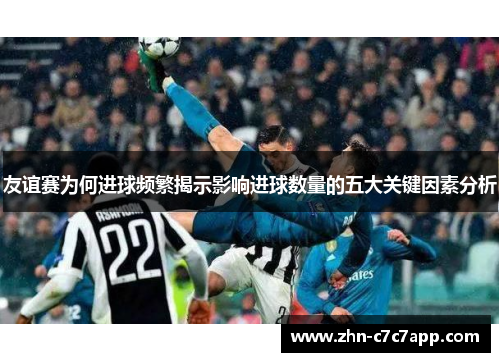 友谊赛为何进球频繁揭示影响进球数量的五大关键因素分析