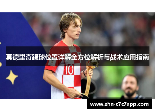 莫德里奇踢球位置详解全方位解析与战术应用指南 莫德里奇踢球位置详解全方位解析与战术应用指南