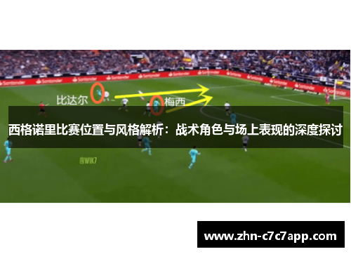 西格诺里比赛位置与风格解析：战术角色与场上表现的深度探讨