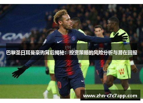 巴黎圣日耳曼豪购背后揭秘:投资策略的风险分析与潜在回报 巴黎圣日耳曼豪购背后揭秘:投资策略的风险分析与潜在回报