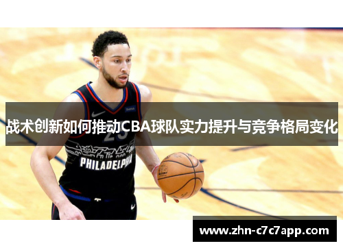 战术创新如何推动CBA球队实力提升与竞争格局变化