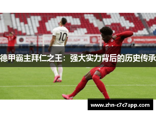 德甲霸主拜仁之王:强大实力背后的历史传承 德甲霸主拜仁之王:强大实力背后的历史传承