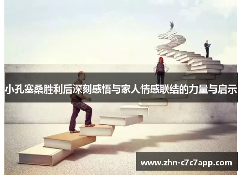 小孔塞桑胜利后深刻感悟与家人情感联结的力量与启示