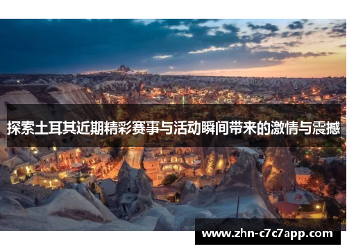 探索土耳其近期精彩赛事与活动瞬间带来的激情与震撼