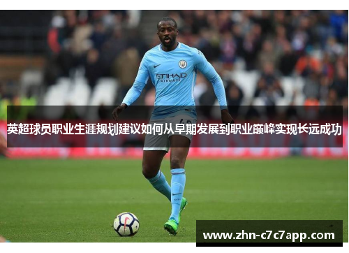 英超球员职业生涯规划建议如何从早期发展到职业巅峰实现长远成功