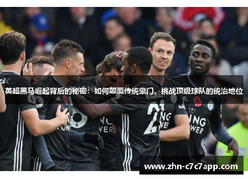 英超黑马崛起背后的秘密:如何颠覆传统豪门,挑战顶级球队的统治地位 英超黑马崛起背后的秘密:如何颠覆传统豪门,挑战顶级球队的统治地位