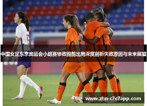 中国女足东京奥运会小组赛惨败提前出局深度剖析失败原因与未来展望