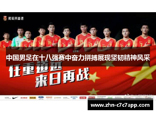 中国男足在十八强赛中奋力拼搏展现坚韧精神风采