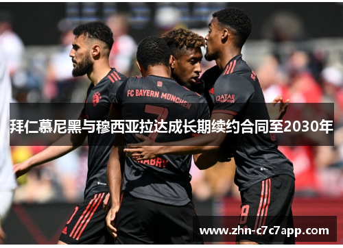 拜仁慕尼黑与穆西亚拉达成长期续约合同至2030年