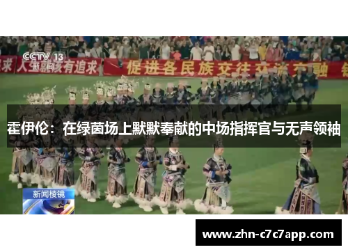霍伊伦：在绿茵场上默默奉献的中场指挥官与无声领袖